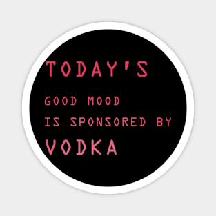 Today's Good Mood is Sponsored By Vodka Magnet